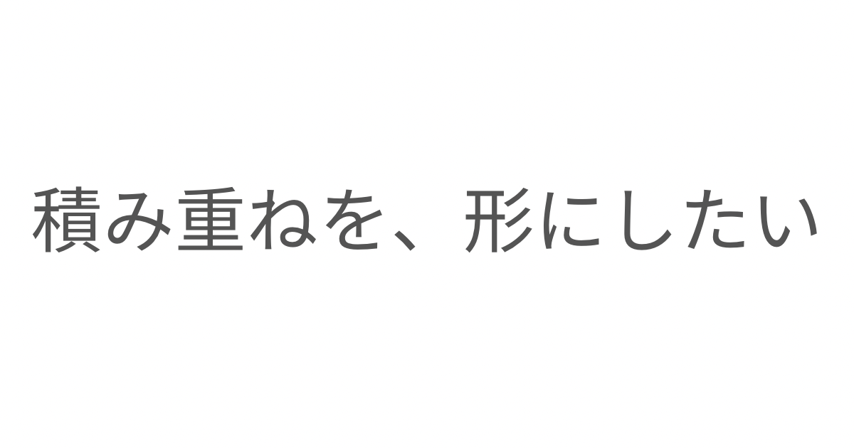 積み重ねを形にしたいと思った日のこと